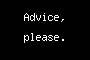 Advice, please.