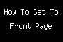 How To Get To Front Page