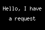 Hello, I have a request