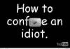 how to confuse an idiot.