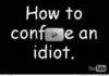 How To Confuse An Idiot.