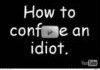 How to confuse an idiot.