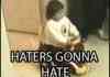 Haters gonna ha