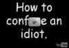 how to confuse an idiot