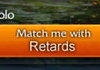 Match me with retards