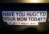Hugged your mom?