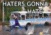Haters Gonna Hate. . .