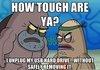 How tough are ya?