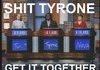 Tyrone, get it together