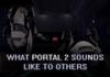How portal 2 sounds like to other peopl