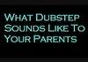 How parents hear your dubsteps.